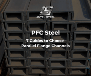 PFC Steel: 7 Guides to Choose Parallel Flange Channels